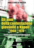 Gli anni della contestazione giovanile a Napoli 1968-1978. Storie, interviste, testimonianze di Amilcare Di Mezza edito da Controcorrente