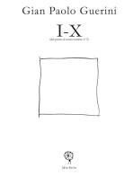 I-X. (dal primo al senza numero 1/3) di Gian Paolo Guerini edito da dreamBOOK edizioni