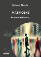 Matrioske. Il tramonto del futuro di Roberto Bianchi edito da Calibano