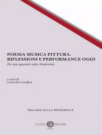 Poesia musica pittura. Riflessioni e performance oggi. Per uno sguardo sulla modernità. Ediz. italiana, inglese e francese edito da Cacucci