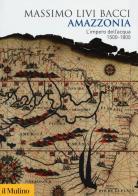 Amazzonia. L'impero dell'acqua 1500-1800 di Massimo Livi Bacci edito da Il Mulino