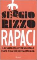 Rapaci. Il disastroso ritorno dello stato nell'economia italiana di Sergio Rizzo edito da Rizzoli