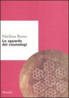 Lo sguardo dei cosmologi di Marilena Bruno edito da Marsilio