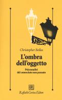 L' ombra dell'oggetto. Psicoanalisi del conosciuto non pensato di Christopher Bollas edito da Raffaello Cortina Editore