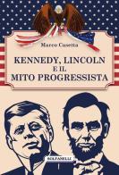 Kennedy, Lincoln e il mito progressista di Marco Casetta edito da Solfanelli