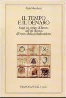 Il tempo e il denaro. Saggi sul tempo di lavoro dall'età classica all'epoca della globalizzazione di Aldo Marchetti edito da Franco Angeli