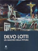 Dilvo Lotti. Un maestro dell'espressionismo europeo di Luca Macchi edito da Felici