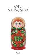 Art of Matryoshka. Flowers, patterns, costume di Aldis edito da Massimiliano Piretti Editore