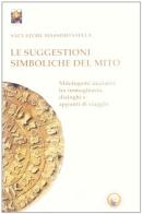 Le suggestioni simboliche del mito. Genesi delle credenze tra immaginario, dialoghi e appunti di viaggio di Salvatore M. Stella edito da Tipheret