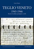 Teglio Veneto 1943-1946. Storie di soldati, partigiani e civili di Lucio Zanon edito da nuovadimensione