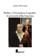 Shelley e il granduca Leopoldo. La necessità della giustizia di Andrea Boccardo edito da Cinquemarzo