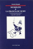 Mussolini e la Francia di Vichy. Dalla dichiarazione di guerra al fallimento del riavvicinamento italo-francese (giugno 1940-aprile 1942) di Massimo Borgogni edito da NIE