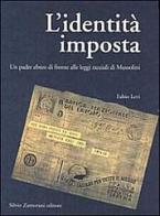 L' identità imposta. Un padre ebreo di fronte alle leggi razziali di Mussolini di Fabio Levi edito da Zamorani