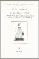 Luigi Pianciani. Frammenti, ipotesi e documenti per una biografia politica di Filippo Mazzonis edito da Edizioni dell'Ateneo