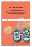 Verso l'autonomia. La metodologia t.e.a.c.c.h. del lavoro indipendente al servizio degli operatori dell'handicap di Enrico Micheli, Marilena Zacchini edito da Vannini