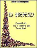 La presenza. Celestino ed il tesoro dei Templari di M. Grazia Lopardi edito da Il Ternario