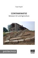 Contaminatio. Between art and agriculture di Angelo Bugatti edito da Maggioli Editore