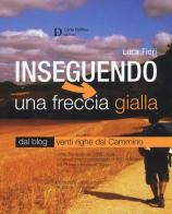 Inseguendo una freccia gialla. Verso Santiago de Compostela, un'emozionante passeggiata di 900 chilometri dai Pirenei francesi all'Oceano di Luca Fiori edito da Carlo Delfino Editore