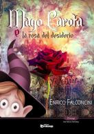 Mago Carota e la rosa del desiderio di Enrico Falconcini edito da Edizioni DrawUp