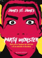 Party monster. Storia vera e favolosa dei club kids e di un omicidio in discoteca di James St. James edito da Baldini + Castoldi