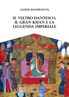 Il Veltro dantesco, il Gran Khan e la leggenda imperiale di Alfred Bassermann edito da All'Insegna del Veltro