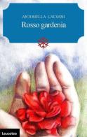 Rosso gardenia di Antonella Calvani edito da Leucotea