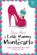 I love Mammy in Montecarlo. Come sopravvivere a una vita glitter di Silvia Alonso edito da Genesis Publishing