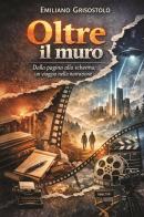 Oltre il muro. Dalla pagina allo schermo, un viaggio nella narrazione di Emiliano Grisostolo edito da Youcanprint