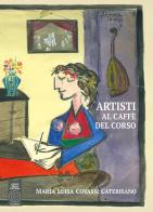 Artisti al caffè del corso. Ediz. illustrata di Maria Luisa Covassi Caterisano edito da L'Orto della Cultura