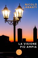 La visione più ampia di Nicolò Labanti edito da bookabook