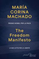The Freedom Manifesto. La mia lotta per la libertà di María Corina Machado edito da Silvio Berlusconi Editore