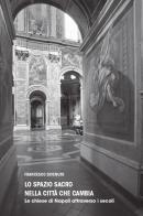 Lo spazio sacro nella città che cambia. Le chiese di Napoli attraverso i secoli di Francesco Divenuto edito da La valle del tempo