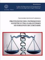 Protezione del patrimonio genetico tra garantismo ed esigenze securitarie di Salvatore Aceto di Capriglia edito da Cacucci