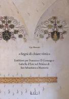 «Segni di chiare virtù». Emblemi per Francesco II Gonzaga e Isabella d'Este nel Palazzo di San Sebastiano a Mantova di Ugo Bazzotti edito da Il Rio