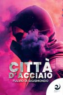 Città d'acciaio di Fulvio Di Sigismondo edito da Altrevoci Edizioni