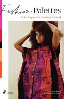 Fashion palettes. Color inspiration, meaning and mood di Lauren Wager, Sophia Naureen Ahmad edito da Hoaki