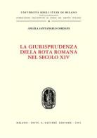 La giurisprudenza della Rota romana nel secolo XIV di Angela Santangelo Cordani edito da Giuffrè