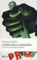 L' arma della memoria. Contro la reinvenzione del passato di Paolo Mieli edito da Rizzoli