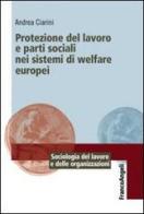 Protezione del lavoro e parti sociali nei sistemi di welfare europei di Andrea Ciarini edito da Franco Angeli