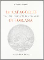 Di Cafaggiolo e d'altre fabbriche di ceramiche in Toscana (rist. anast. 1902) di Gaetano Milanesi, Gaetano Guasti edito da Forni