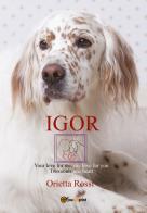 Igor. Your love for me, my love for you. Two souls, one heart di Orietta Rossi edito da Youcanprint