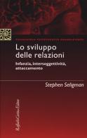 Lo sviluppo delle relazioni. Infanzia, intersoggettività, attaccamento di Stephen Seligman edito da Raffaello Cortina Editore