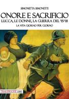 Onore e sacrificio. Lucca, le donne, la Guerra del '15-'18. La vita giorno per giorno di Simonetta Simonetti edito da Tra le righe libri