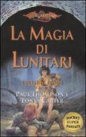 La magia di Lunitari. I preludi. DragonLance vol.1 di Paul B. Thompson, Tonya R. Carter edito da Armenia