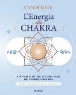 L' energia dei chakra. Attivare il potere di guarigione dei centri energetici di Cyndi Dale edito da Armenia