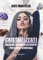 Cristallìzzati. Manuale di cristalloterapia per ribelli spirituali di Kate Mantello edito da Armenia