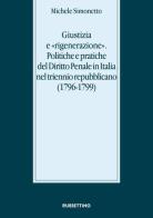 Giustizia e «rigenerazione». Politiche e pratiche del diritto penale in Italia nel triennio repubblicano (1796-1799) di Michele Simonetto edito da Rubbettino