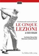 Le cinque lezioni di Ben Hogan. I fondamentali moderni del golf di Ben Hogan, Herbert Warren Wind edito da Caissa Italia