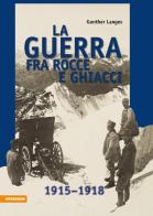 La guerra fra rocce e ghiacci 1915-1918 di Gunther Langes edito da Athesia