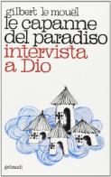 Le capanne del Paradiso. Intervista a Dio di Gilbert Le Mouël edito da Gribaudi